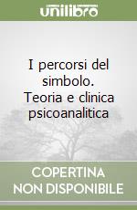 I percorsi del simbolo. Teoria e clinica psicoanalitica