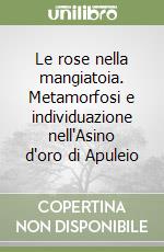 Le rose nella mangiatoia. Metamorfosi e individuazione nell'Asino d'oro di Apuleio libro