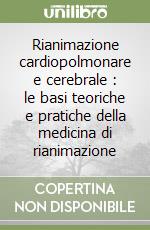 Rianimazione cardiopolmonare e cerebrale : le basi teoriche e pratiche della medicina di rianimazione libro