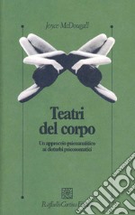 I teatri del corpo. Un approccio psicoanalitico ai disturbi psicosomatici libro