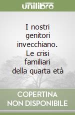 I nostri genitori invecchiano. Le crisi familiari della quarta età libro