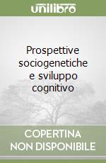 Prospettive sociogenetiche e sviluppo cognitivo libro