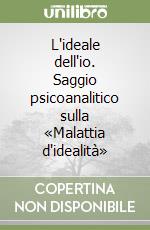 L'ideale dell'io. Saggio psicoanalitico sulla «Malattia d'idealità» libro