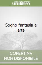 Sogno fantasia e arte libro