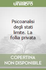 Psicoanalisi degli stati limite. La follia privata libro