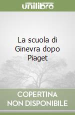 La scuola di Ginevra dopo Piaget Andreani Dentici O. cur. e