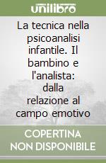 La tecnica nella psicoanalisi infantile. Il bambino e l'analista: dalla relazione al campo emotivo libro