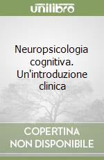 Neuropsicologia cognitiva. Un'introduzione clinica libro