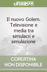 Il nuovo Golem. Televisione e media tra simulacri e simulazione