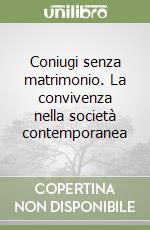 Coniugi senza matrimonio. La convivenza nella società contemporanea libro