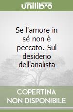 Se l'amore in sé non è peccato. Sul desiderio dell'analista libro