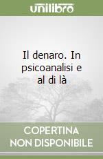 Il denaro. In psicoanalisi e al di là libro