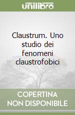 Claustrum. Uno studio dei fenomeni claustrofobici libro