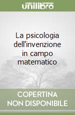 La psicologia dell'invenzione in campo matematico libro