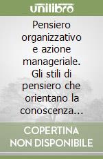 Pensiero organizzativo e azione manageriale. Gli stili di pensiero che orientano la conoscenza dell'organizzazione e legittimano l'azione del manager