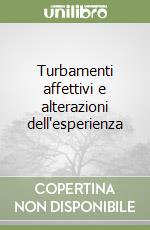 Turbamenti affettivi e alterazioni dell'esperienza