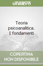 Teoria psicoanalitica. I fondamenti