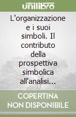 L'organizzazione e i suoi simboli. Il contributo della prospettiva simbolica all'analisi delle culture organizzative libro