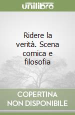 Ridere la verità. Scena comica e filosofia libro