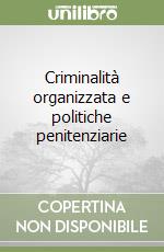 Criminalità organizzata e politiche penitenziarie libro