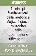 I principi fondamentali della metodica Vojta. I giochi muscolari nella locomozione riflessa e nell'ontogenesi motoria