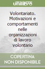 Volontariato. Motivazioni e comportamenti nelle organizzazioni di lavoro volontario libro