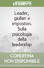 Leader, giullari e impostori. Sulla psicologia della leadership libro