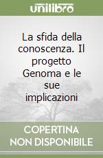 La sfida della conoscenza. Il progetto Genoma e le sue implicazioni