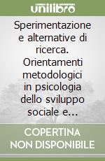 Sperimentazione e alternative di ricerca. Orientamenti metodologici in psicologia dello sviluppo sociale e clinica