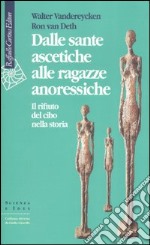 Dalle sante ascetiche alle ragazze anoressiche. Il rifiuto del cibo nella storia libro