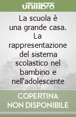 La scuola è una grande casa. La rappresentazione del sistema scolastico nel bambino e nell'adolescente