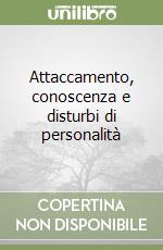 Attaccamento, conoscenza e disturbi di personalità libro