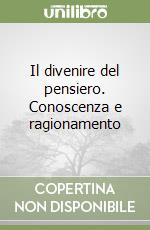 Il divenire del pensiero. Conoscenza e ragionamento libro