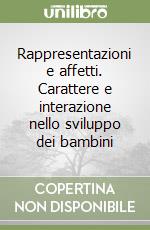 Rappresentazioni e affetti. Carattere e interazione nello sviluppo dei bambini libro