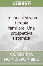 La consulenza in terapia familiare. Una prospettiva sistemica libro