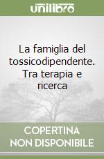 La famiglia del tossicodipendente. Tra terapia e ricerca libro