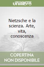 Nietzsche e la scienza. Arte, vita, conoscenza