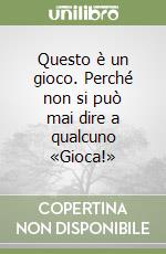 Questo è un gioco. Perché non si può mai dire a qualcuno «Gioca!» libro