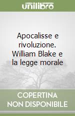 Apocalisse e rivoluzione. William Blake e la legge morale libro