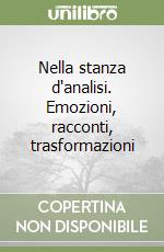 Nella stanza d'analisi. Emozioni, racconti, trasformazioni libro