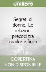 Segreti di donne. Le relazioni precoci tra madre e figlia