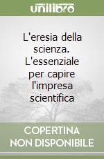 L'eresia della scienza. L'essenziale per capire l'impresa scientifica libro