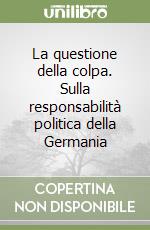 La questione della colpa. Sulla responsabilità politica della Germania libro