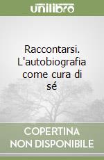 Raccontarsi. L'autobiografia come cura di sé libro