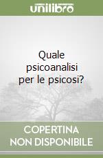 Quale psicoanalisi per le psicosi? libro