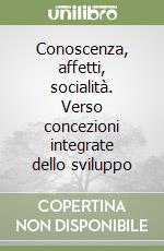 Conoscenza, affetti, socialità. Verso concezioni integrate dello sviluppo