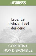 Eros. Le deviazioni del desiderio