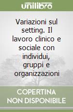 Variazioni sul setting. Il lavoro clinico e sociale con individui, gruppi e organizzazioni