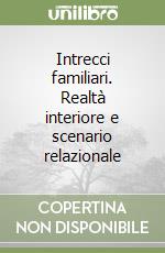 Intrecci familiari. Realtà interiore e scenario relazionale libro