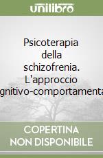 Psicoterapia della schizofrenia. L'approccio cognitivo-comportamentale